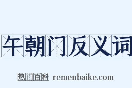 午朝门反义词是什么意思的图片